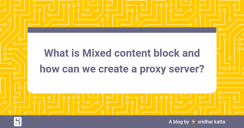 What is Mixed content block and how can we create a proxy server?